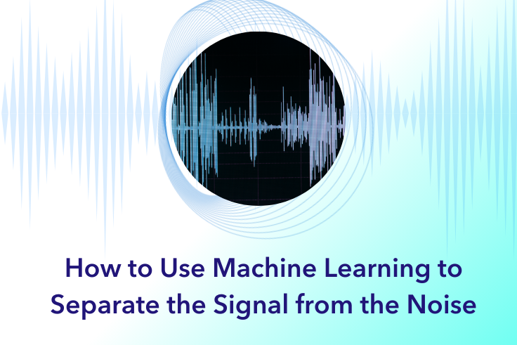 How to Use Machine Learning to Separate Signals from Noise